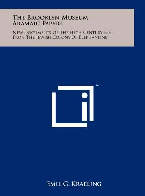 The Brooklyn Museum Aramaic Papyri : New Documents Of The Fifth Century B. C. From The Jewish Colony Of Elephantine (en anglais) - The Brooklyn Museum Aramaic Papyri: New Documents Of The Fifth Century B. C. From The Jewish Colony Of Elephantine