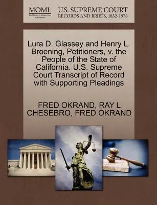 Lura D. Glassey et Henry L. Broening, requérants, contre le peuple de l'Etat de Californie. U.S. Supreme Court Transcript of Record with Supporting - Lura D. Glassey and Henry L. Broening, Petitioners, V. the People of the State of California. U.S. Supreme Court Transcript of Record with Supporting