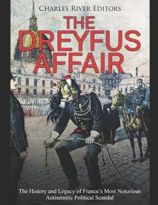 L'affaire Dreyfus : L'histoire et l'héritage du plus célèbre scandale politique antisémite en France - The Dreyfus Affair: The History and Legacy of France's Most Notorious Antisemitic Political Scandal