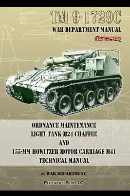 TM9-1729C Ordnance Maintenance Light Tank M24 Chaffee : and 155-mm Howitzer Motor Carriage M41 Technical Manual (en anglais seulement) - TM9-1729C Ordnance Maintenance Light Tank M24 Chaffee: and 155-mm Howitzer Motor Carriage M41 Technical Manual