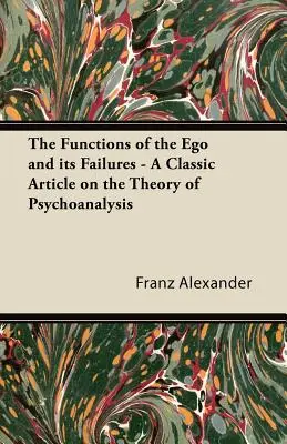 Les fonctions du moi et ses échecs - Un article classique sur la théorie de la psychanalyse - The Functions of the Ego and its Failures - A Classic Article on the Theory of Psychoanalysis