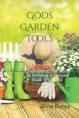 Les outils du jardin de Dieu : Des outils tirés de la Bible pour approfondir la marche avec Dieu - God's Garden Tools: Tools From The Bible To Develop A Deeper Walk With God
