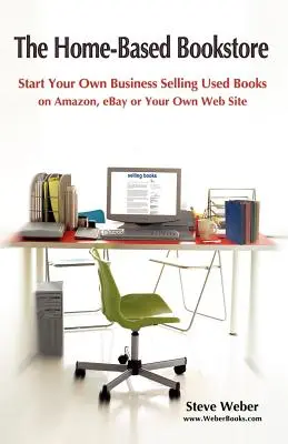 La librairie à domicile : Créez votre propre entreprise en vendant des livres d'occasion sur Amazon, Ebay ou votre propre site web - The Home-Based Bookstore: Start Your Own Business Selling Used Books on Amazon, Ebay or Your Own Web Site