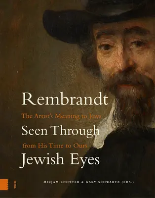 Rembrandt vu par des yeux juifs : la signification de l'artiste pour les Juifs de son époque à la nôtre - Rembrandt Seen Through Jewish Eyes: The Artist's Meaning to Jews from His Time to Ours