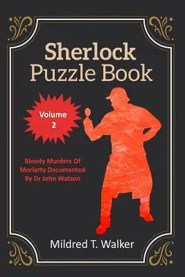 Livre d'énigmes de Sherlock (Volume 2) : Les meurtres sanglants de Moriarty documentés par le Dr John Watson - Sherlock Puzzle Book (Volume 2): Bloody Murders Of Moriarty Documented By Dr John Watson