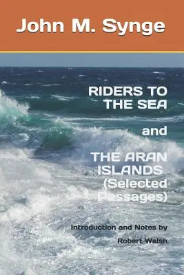 Riders to the Sea et The Aran Islands (Selected Passages) : Notes et introduction de Robert Walsh - Riders to the Sea and The Aran Islands (Selected Passages): Notes and Introduction by Robert Walsh