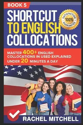 Shortcut to English Collocations : Maîtriser 400+ collocations anglaises en moins de 20 minutes par jour (Livre 5) - Shortcut to English Collocations: Master 400+ English Collocations in Used Explained Under 20 Minutes a Day (Book 5)