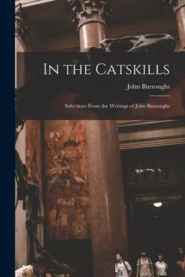 Dans les Catskills : Sélection d'écrits de John Burroughs - In the Catskills: Selections from the Writings of John Burroughs