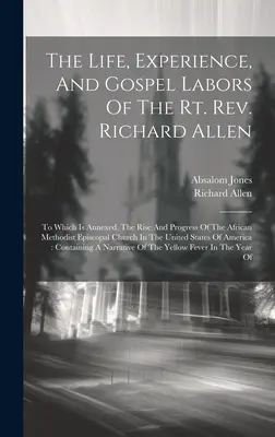 La vie, l'expérience et le travail d'évangélisation du révérend Richard Allen, auxquels sont annexés l'essor et les progrès de l'Église épiscopale méthodiste africaine. - The Life, Experience, And Gospel Labors Of The Rt. Rev. Richard Allen: To Which Is Annexed, The Rise And Progress Of The African Methodist Episcopal C