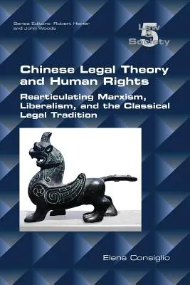 Théorie juridique chinoise et droits de l'homme : Réinterroger le marxisme, le libéralisme et la tradition juridique classique - Chinese Legal Theory and Human Rights: Rearticulating Marxism, Liberalism, and the Classical Legal Tradition