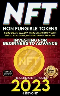 NFT 2023 Investing For Beginners to Advance, Non-Fungible Tokens Guide to Create, Sell, Buy, Trade & Learn to Invest in Digital Real Estate, Investing