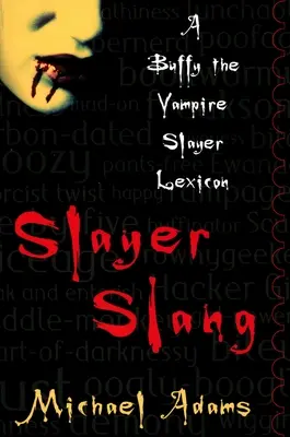 Slayer Slang : Un lexique de Buffy contre les vampires - Slayer Slang: A Buffy the Vampire Slayer Lexicon