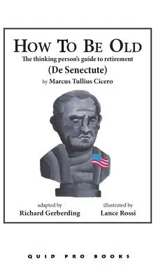 Comment être vieux : Le guide de la retraite pour la personne pensante - How to Be Old: The Thinking Person's Guide to Retirement