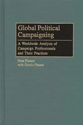 Campagne politique mondiale : Une analyse mondiale des professionnels de la campagne et de leurs pratiques - Global Political Campaigning: A Worldwide Analysis of Campaign Professionals and Their Practices