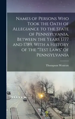 Noms des personnes qui ont prêté le serment d'allégeance à l'État de Pennsylvanie, entre les années 1777 et 1789, avec une histoire des 