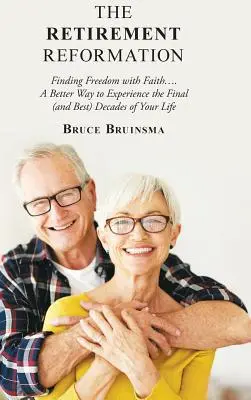 La réforme de la retraite : Trouver la liberté avec la foi.... une meilleure façon de vivre les dernières (et meilleures) décennies de votre vie - The Retirement Reformation: Finding Freedom with Faith.... a Better Way to Experience the Final (And Best) Decades of Your Life