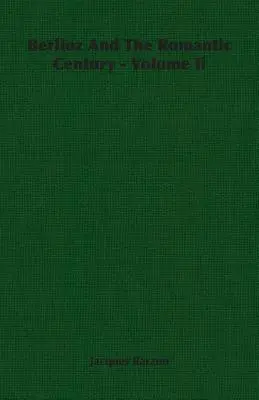 Berlioz et le siècle romantique - Tome Ii - Berlioz And The Romantic Century - Volume Ii