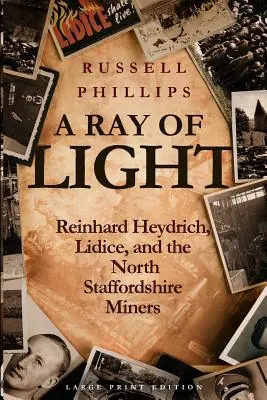 Un rayon de lumière (gros caractères) : Reinhard Heydrich, Lidice et les mineurs du North Staffordshire - A Ray of Light (Large Print): Reinhard Heydrich, Lidice, and the North Staffordshire Miners