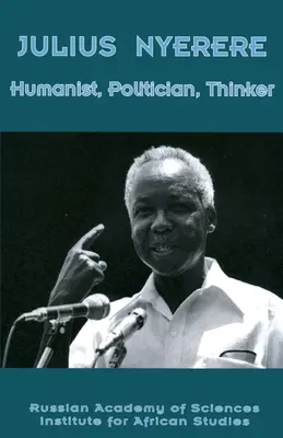 Julius Nyerere. Humaniste, homme politique, penseur - Julius Nyerere. Humanist, Politician, Thinker