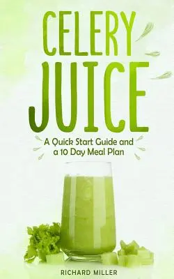 Celery Juice : Un guide de démarrage rapide et un plan de repas de 10 jours - Celery Juice: A Quick Start Guide And A 10 Day Meal Plan