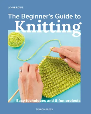 Le guide du tricot pour les débutants : Techniques faciles et 8 projets amusants - The Beginner's Guide to Knitting: Easy Techniques and 8 Fun Projects