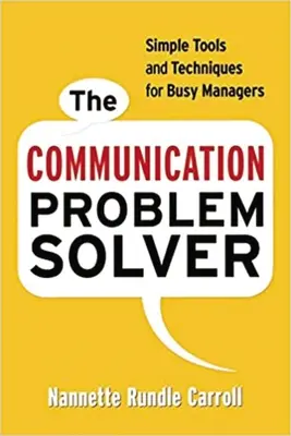 The Communication Problem Solver : Des outils et des techniques simples pour les managers débordés - The Communication Problem Solver: Simple Tools and Techniques for Busy Managers