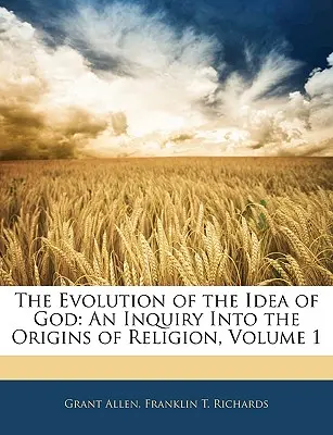 L'évolution de l'idée de Dieu : Une enquête sur les origines de la religion, Volume 1 - The Evolution of the Idea of God: An Inquiry Into the Origins of Religion, Volume 1