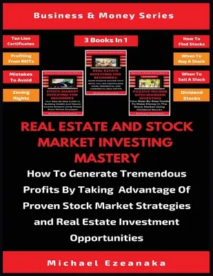 Real Estate and Stock Market Investing Mastery (3 Books In 1) : Comment générer des profits considérables en profitant de stratégies boursières éprouvées - Real Estate And Stock Market Investing Mastery (3 Books In 1): How To Generate Tremendous Profits By Taking Advantage Of Proven Stock Market Strategie