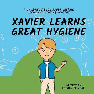 Xavier apprend la bonne hygiène : Un livre pour enfants sur la propreté et la santé - Xavier Learns Great Hygiene: A Children's Book About Keeping Clean and Staying Healthy