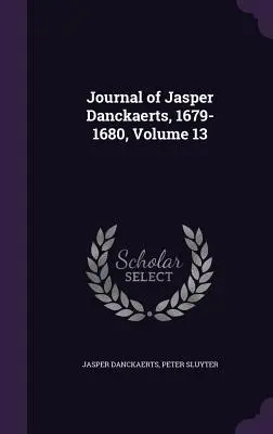 Journal de Jasper Danckaerts, 1679-1680, Volume 13 - Journal of Jasper Danckaerts, 1679-1680, Volume 13