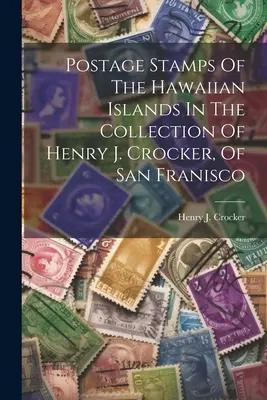 Timbres-poste des îles hawaïennes dans la collection de Henry J. Crocker, de San Francisco - Postage Stamps Of The Hawaiian Islands In The Collection Of Henry J. Crocker, Of San Franisco