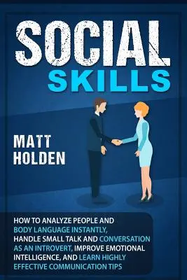 Les compétences sociales : Le langage du corps : les secrets de la communication non verbale d'un homme ou d'une femme alpha, y compris l'analyse des gens, l'amélioration des compétences sociales - Social Skills: How to Analyze People and Body Language Instantly, Handle Small Talk and Conversation as an Introvert, Improve Emotion