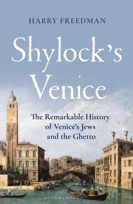 La Venise de Shylock : L'histoire remarquable des Juifs de Venise et du ghetto - Shylock's Venice: The Remarkable History of Venice's Jews and the Ghetto