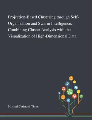 Clustering basé sur la projection à travers l'auto-organisation et l'intelligence en essaim : Combinaison de l'analyse des clusters et de la visualisation des données à haute dimension - Projection-Based Clustering Through Self-Organization and Swarm Intelligence: Combining Cluster Analysis With the Visualization of High-Dimensional Da