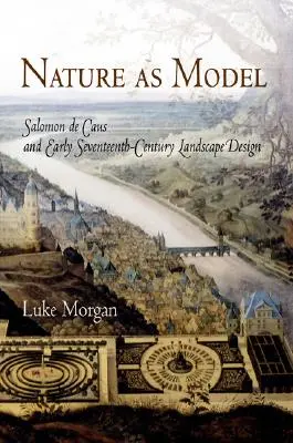 La nature comme modèle : Salomon de Caus et l'art paysager du début du XVIIe siècle - Nature as Model: Salomon de Caus and Early Seventeenth-Century Landscape Design