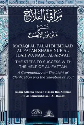 Maraqi al Falah : Les étapes du succès avec l'aide d'al-Fattah - Commentaire sur La lumière de la clarification et le salut de l'âme - Maraqi al Falah: The Steps to Success with the Help of al-Fattah - A Commentary on The Light of Clarification and the Salvation of Soul