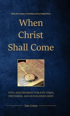 Quand le Christ viendra : Discernement vital pour la fin des temps, le prétérisme et notre bienheureuse espérance - When Christ Shall Come: Vital Discernment for End Times, Preterism, and Our Blessed Hope