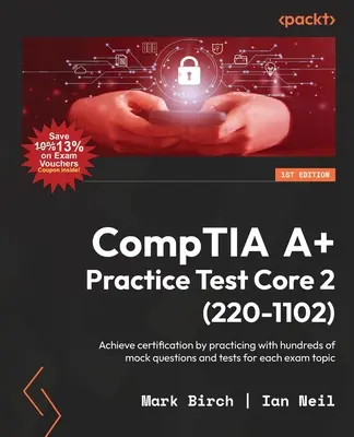 Test de pratique CompTIA A+ Core 2 (220-1102) : Obtenez la certification en vous entraînant avec des centaines de questions et de tests fictifs pour chaque thème de l'examen. - CompTIA A+ Practice Test Core 2 (220-1102): Achieve certification by practicing with hundreds of mock questions and tests for each exam topic