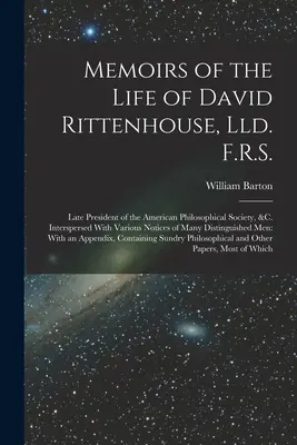 Mémoires de la vie de David Rittenhouse, Lld. F.R.S. : Ancien président de la Société américaine de philosophie, etc. Entrecoupés de diverses notices sur - Memoirs of the Life of David Rittenhouse, Lld. F.R.S.: Late President of the American Philosophical Society, &c. Interspersed With Various Notices of