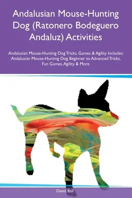 Chien Andalou Chasseur de Souris (Ratonero Bodeguero Andaluz) Activités Chien Andalou Chasseur de Souris Tricks, Games & Agility Includes : Chien de chasse à la souris andalouse (Ratonero Bodeguero Andaluz) - Andalusian Mouse-Hunting Dog (Ratonero Bodeguero Andaluz) Activities Andalusian Mouse-Hunting Dog Tricks, Games & Agility Includes: Andalusian Mouse-H