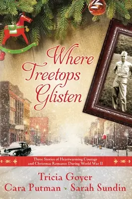 Là où brillent les cimes des arbres : Trois histoires de courage et de roman de Noël pendant la Seconde Guerre mondiale - Where Treetops Glisten: Three Stories of Heartwarming Courage and Christmas Romance During World War II