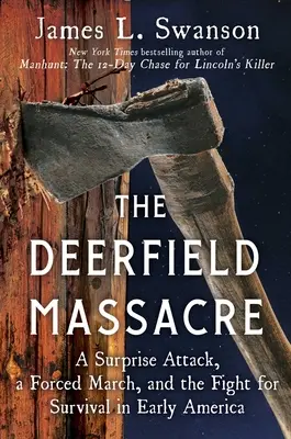Le massacre de Deerfield : Une attaque surprise, une marche forcée et la lutte pour la survie dans les débuts de l'Amérique - The Deerfield Massacre: A Surprise Attack, a Forced March, and the Fight for Survival in Early America