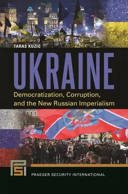 Ukraine : Démocratisation, corruption et nouvel impérialisme russe - Ukraine: Democratization, Corruption, and the New Russian Imperialism