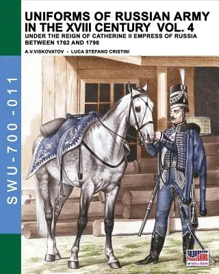 Uniformes de l'armée russe au XVIIIe siècle Vol. 4 : Sous le règne de Catherine II, impératrice de Russie entre 1762 et 1796 - Uniforms of Russian army in the XVIII century Vol. 4: Under the reign of Catherine II Empress of Russia between 1762 and 1796