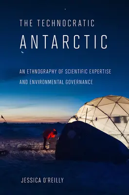 L'Antarctique technocratique : une ethnographie de l'expertise scientifique et de la gouvernance environnementale - Technocratic Antarctic: An Ethnography of Scientific Expertise and Environmental Governance