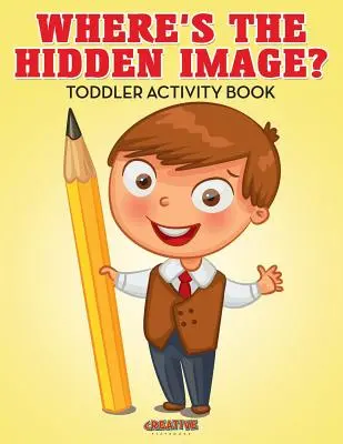 Où est l'image cachée ? Livre d'activités pour les tout-petits - Where's The Hidden Image? Toddler Activity Book