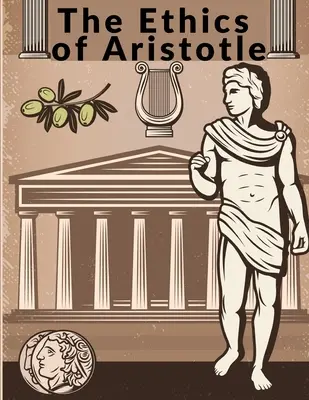 L'éthique d'Aristote : Le plus influent et le plus élaboré de ses écrits sur l'éthique - The Ethics of Aristotle: The Most Influential and Elaborate of His Writings on Ethics
