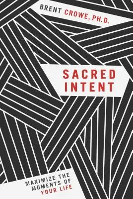 L'intention sacrée : Maximisez les moments de votre vie - Sacred Intent: Maximize the Moments of Your Life