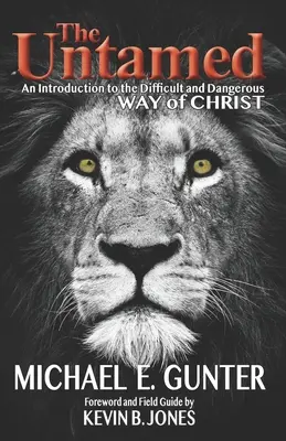 L'indompté : Une introduction à la voie difficile et dangereuse du Christ - The Untamed: An Introduction to the Difficult and Dangerous Way of Christ