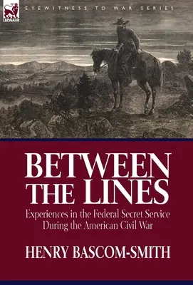 Entre les lignes : L'expérience des services secrets fédéraux pendant la guerre civile américaine - Between the Lines: Experiences in the Federal Secret Service During the American Civil War